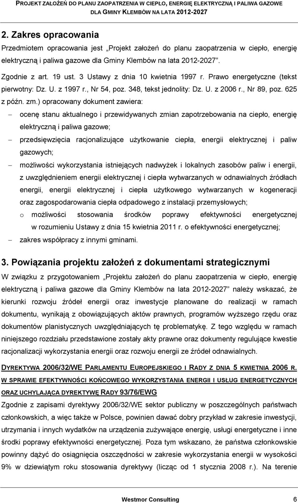 ) opracowany dokument zawiera: ocenę stanu aktualnego i przewidywanych zmian zapotrzebowania na ciepło, energię elektryczną i paliwa gazowe; przedsięwzięcia racjonalizujące użytkowanie ciepła,