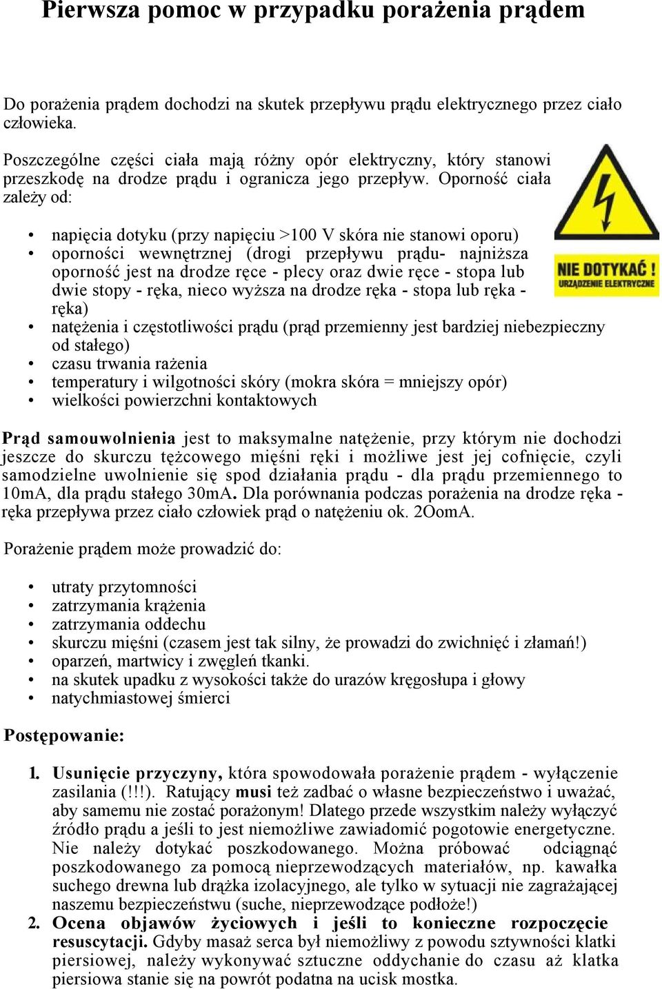 Oporność ciała zależy od: napięcia dotyku (przy napięciu >100 V skóra nie stanowi oporu) oporności wewnętrznej (drogi przepływu prądu- najniższa oporność jest na drodze ręce - plecy oraz dwie ręce -