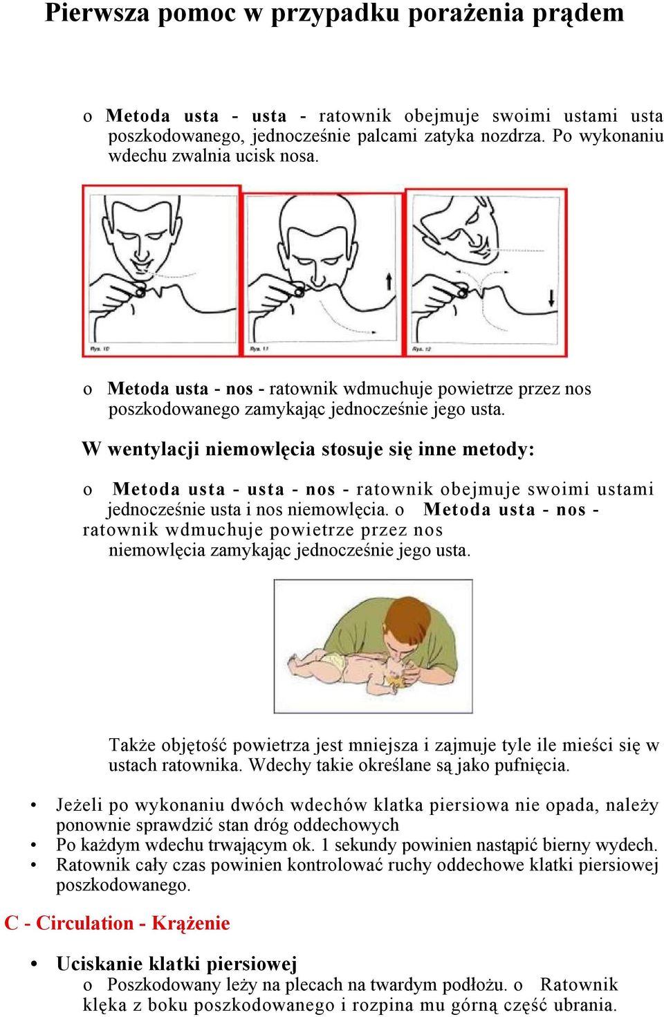 W wentylacji niemowlęcia stosuje się inne metody: o Metoda usta - usta - nos - ratownik obejmuje swoimi ustami jednocześnie usta i nos niemowlęcia.