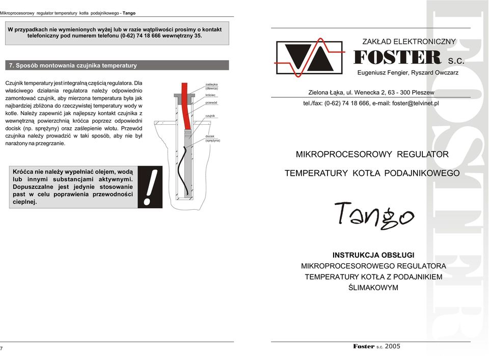 Dla w³aœciwego dzia³ania regulatora nale y odpowiednio zamontowaæ czujnik, aby mierzona temperatura by³a jak najbardziej zbli ona do rzeczywitej temperatury wody w kotle.