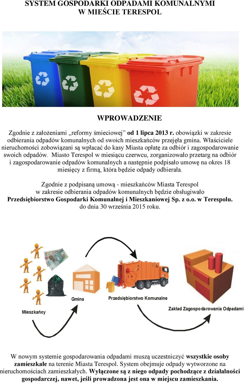 Właściciele nieruchomości zobowiązani są wpłacać do kasy Miasta opłatę za odbiór i zagospodarowanie swoich odpadów.