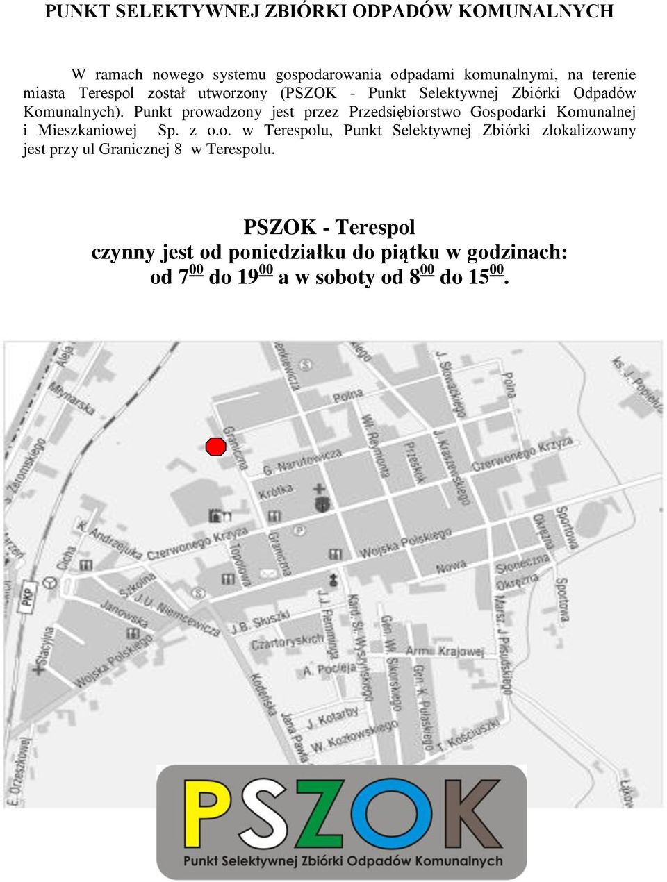 Punkt prowadzony jest przez Przedsiębiorstwo Gospodarki Komunalnej i Mieszkaniowej Sp. z o.o. w Terespolu, Punkt Selektywnej Zbiórki zlokalizowany jest przy ul Granicznej 8 w Terespolu.