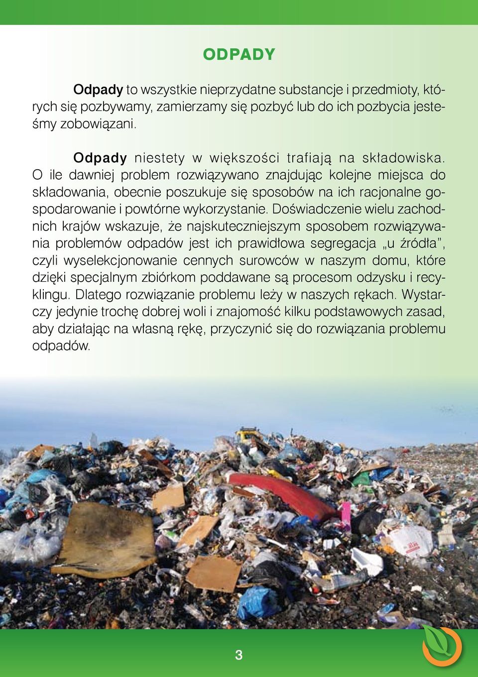 O ile dawniej problem rozwiązywano znajdując kolejne miejsca do składowania, obecnie poszukuje się sposobów na ich racjonalne gospodarowanie i powtórne wykorzystanie.