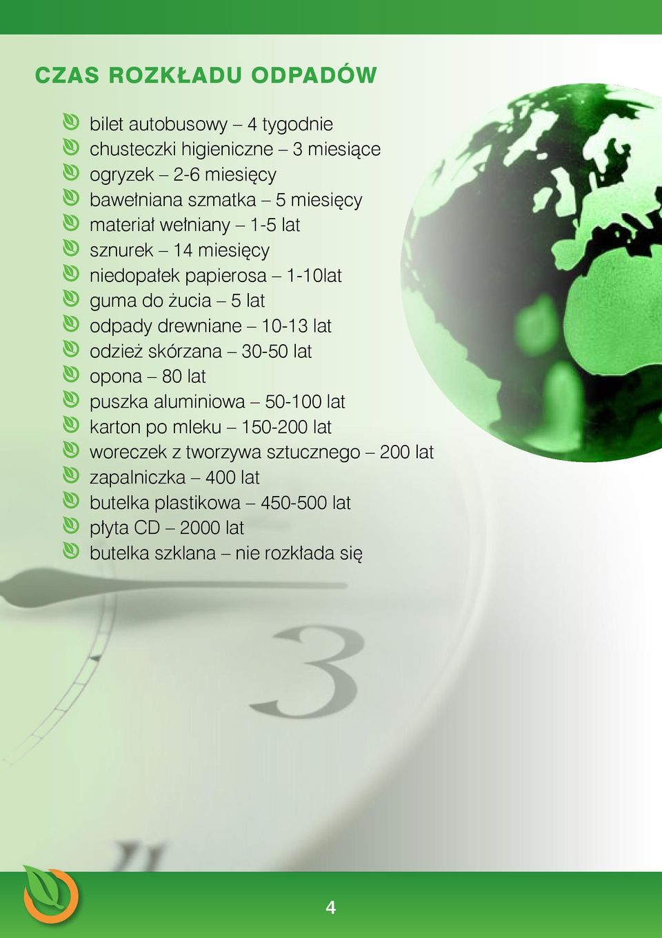 10-13 lat odzież skórzana 30-50 lat opona 80 lat puszka aluminiowa 50-100 lat karton po mleku 150-200 lat woreczek z