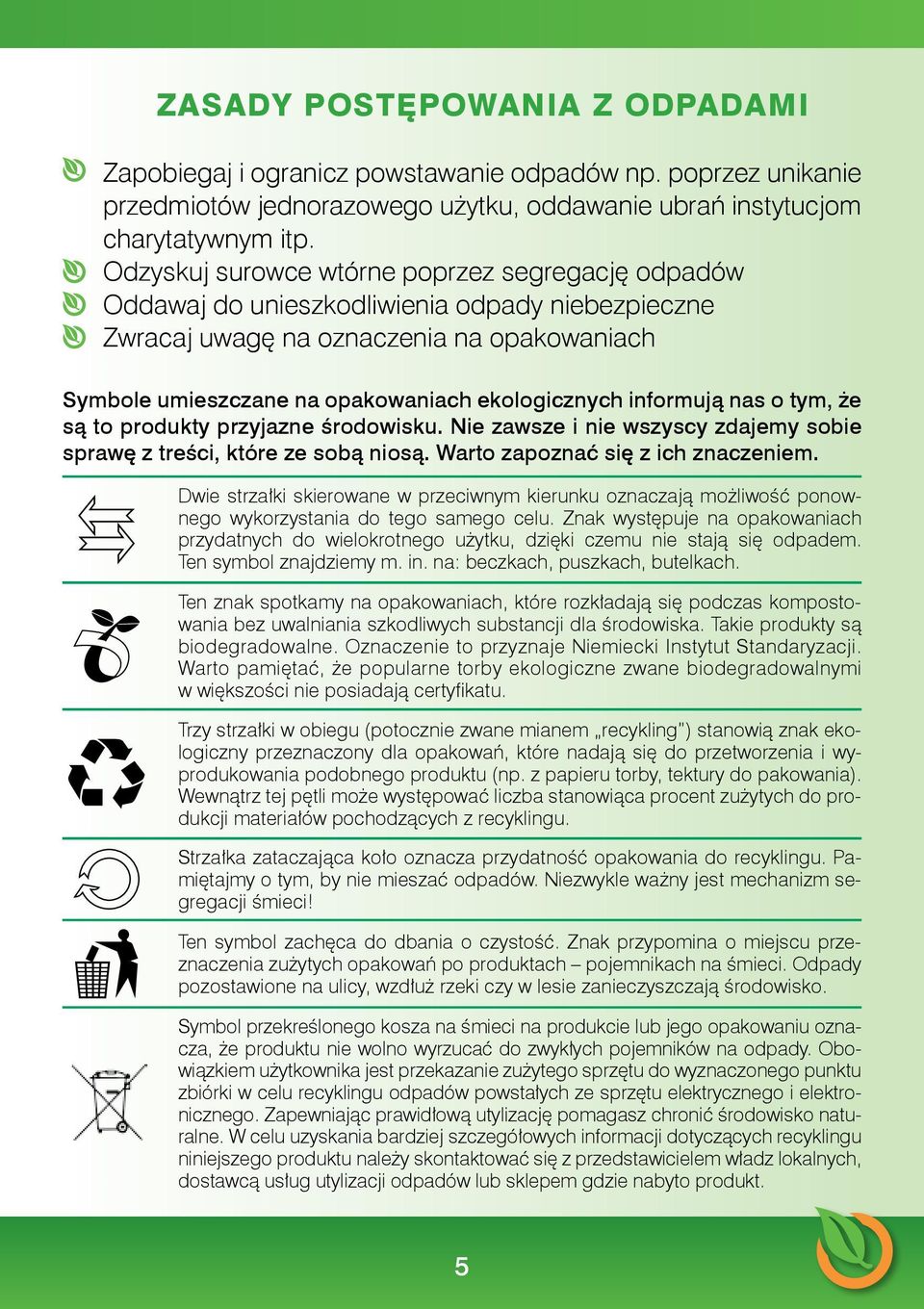 informują nas o tym, że są to produkty przyjazne środowisku. Nie zawsze i nie wszyscy zdajemy sobie sprawę z treści, które ze sobą niosą. Warto zapoznać się z ich znaczeniem.