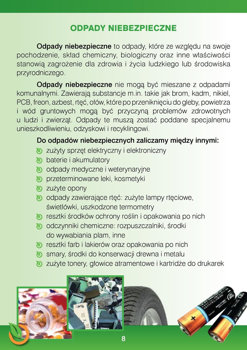takie jak brom, kadm, nikiel, PCB, freon, azbest, rtęć, ołów, które po przeniknięciu do gleby, powietrza i wód gruntowych mogą być przyczyną problemów zdrowotnych u ludzi i zwierząt.