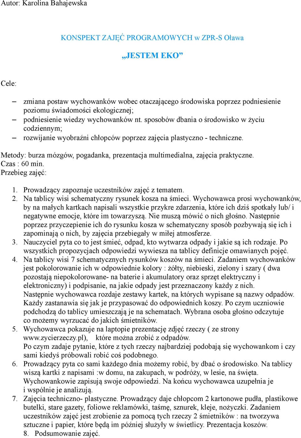 Metody: burza mózgów, pogadanka, prezentacja multimedialna, zajęcia praktyczne. Czas : 60 min. Przebieg zajęć: 1. Prowadzący zapoznaje uczestników zajęć z tematem. 2.