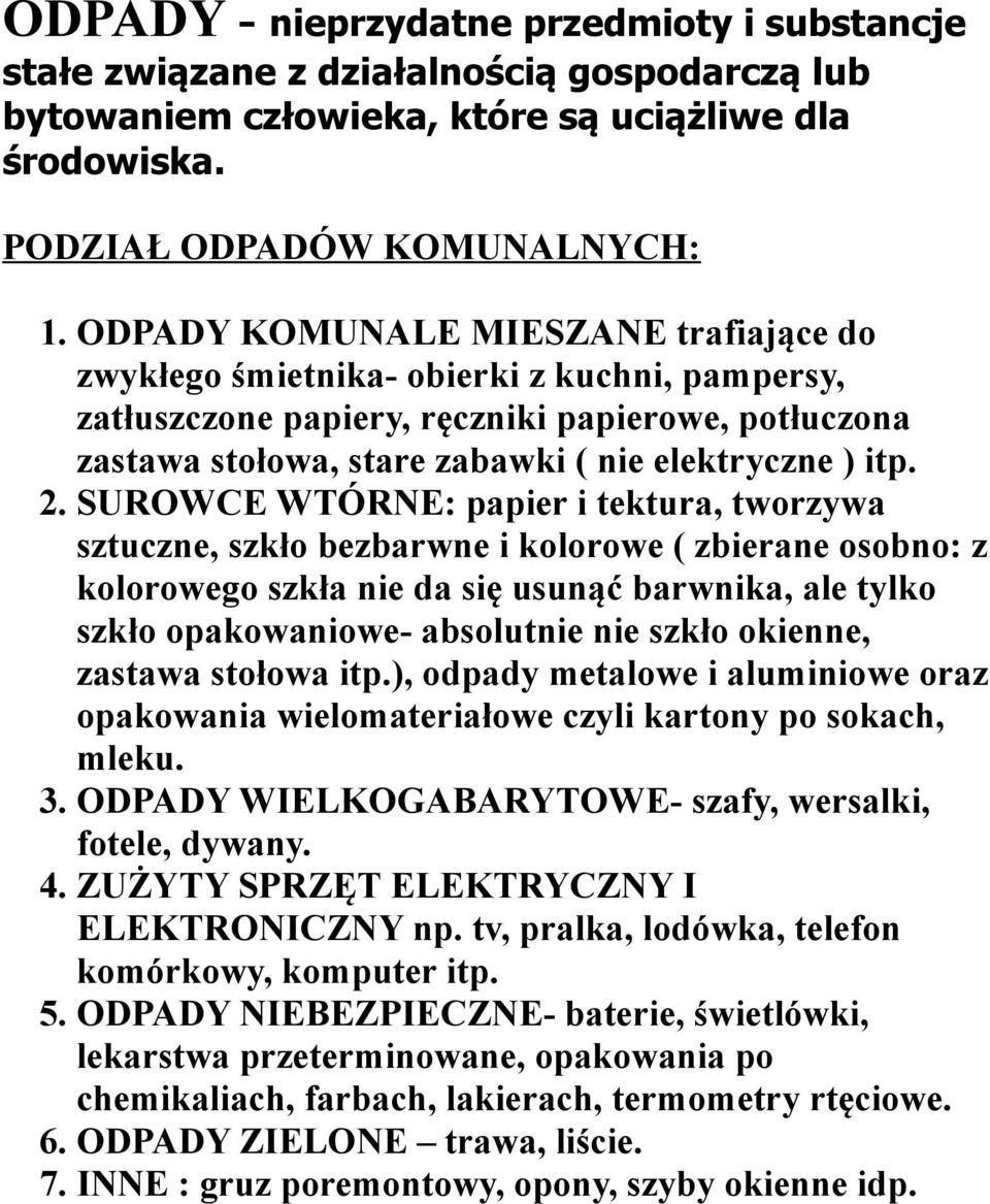 SUROWCE WTÓRNE: papier i tektura, tworzywa sztuczne, szkło bezbarwne i kolorowe ( zbierane osobno: z kolorowego szkła nie da się usunąć barwnika, ale tylko szkło opakowaniowe- absolutnie nie szkło