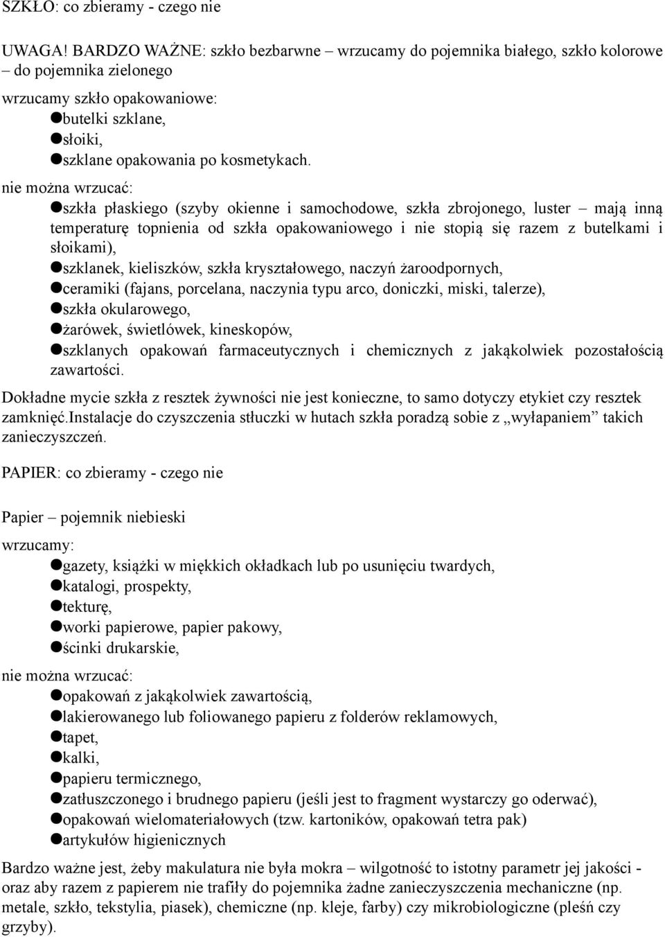 nie można wrzucać: szkła płaskiego (szyby okienne i samochodowe, szkła zbrojonego, luster mają inną temperaturę topnienia od szkła opakowaniowego i nie stopią się razem z butelkami i słoikami),