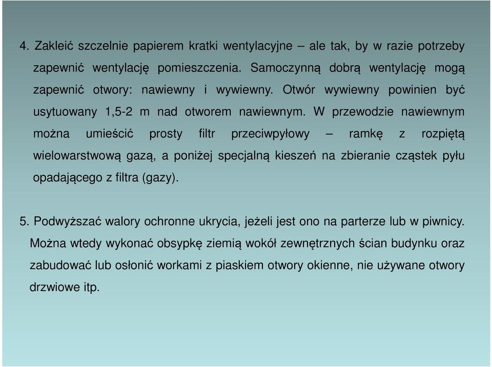 W przewodzie nawiewnym można umieścić prosty filtr przeciwpyłowy ramkę z rozpiętą wielowarstwową gazą, a poniżej specjalną kieszeń na zbieranie cząstek pyłu opadającego z