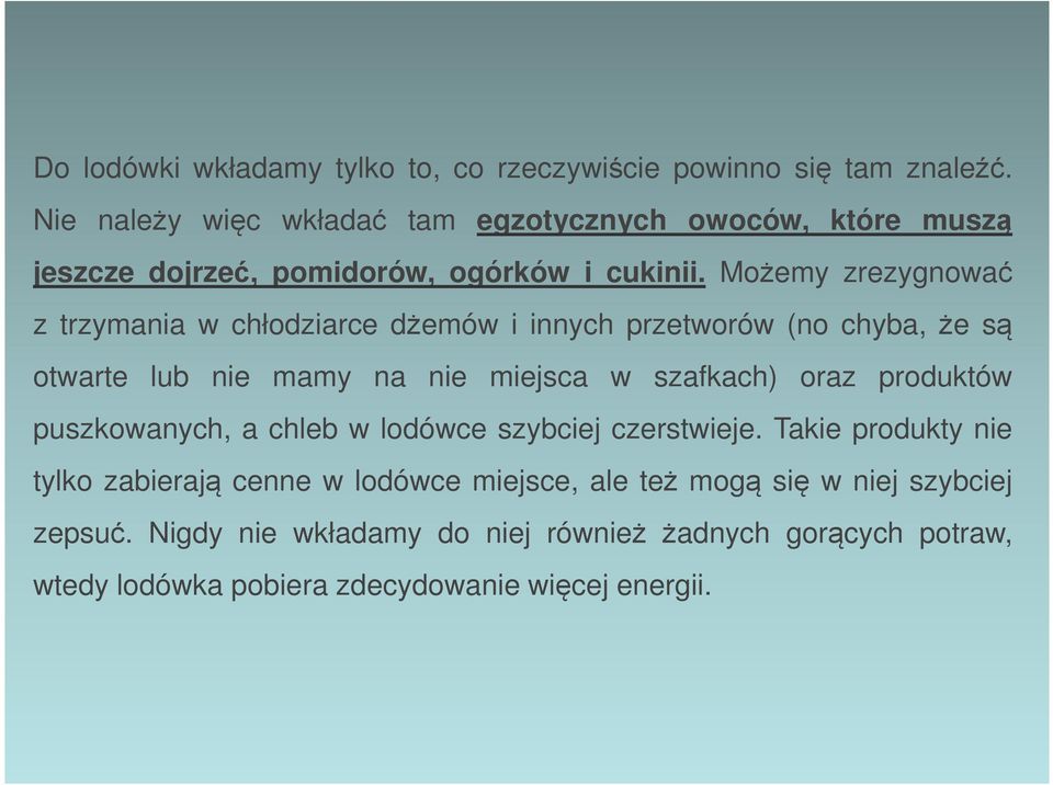 Możemy zrezygnować z trzymania w chłodziarce dżemów i innych przetworów (no chyba, że są otwarte lub nie mamy na nie miejsca w szafkach) oraz