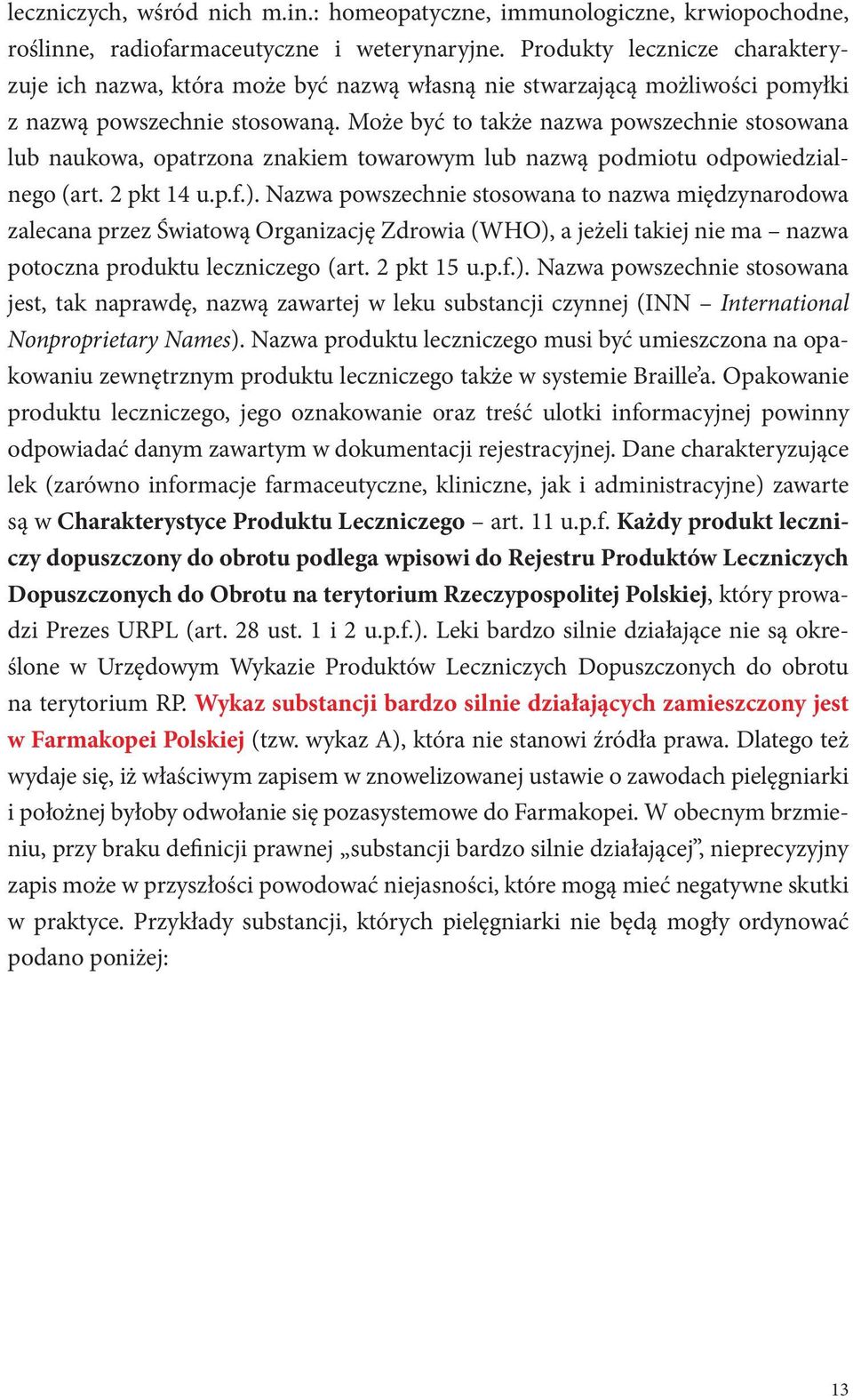 Może być to także nazwa powszechnie stosowana lub naukowa, opatrzona znakiem towarowym lub nazwą podmiotu odpowiedzialnego (art. 2 pkt 14 u.p.f.).