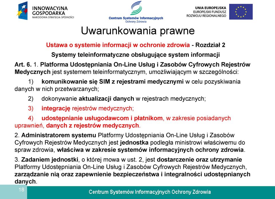 celu pozyskiwania danych w nich przetwarzanych; 2) dokonywanie aktualizacji danych w rejestrach medycznych; 3) integrację rejestrów medycznych; 4) udostępnianie usługodawcom i płatnikom, w zakresie