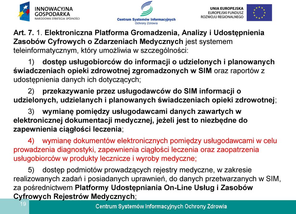 informacji o udzielonych i planowanych świadczeniach opieki zdrowotnej zgromadzonych w SIM oraz raportów z udostępnienia danych ich dotyczących; 2) przekazywanie przez usługodawców do SIM informacji