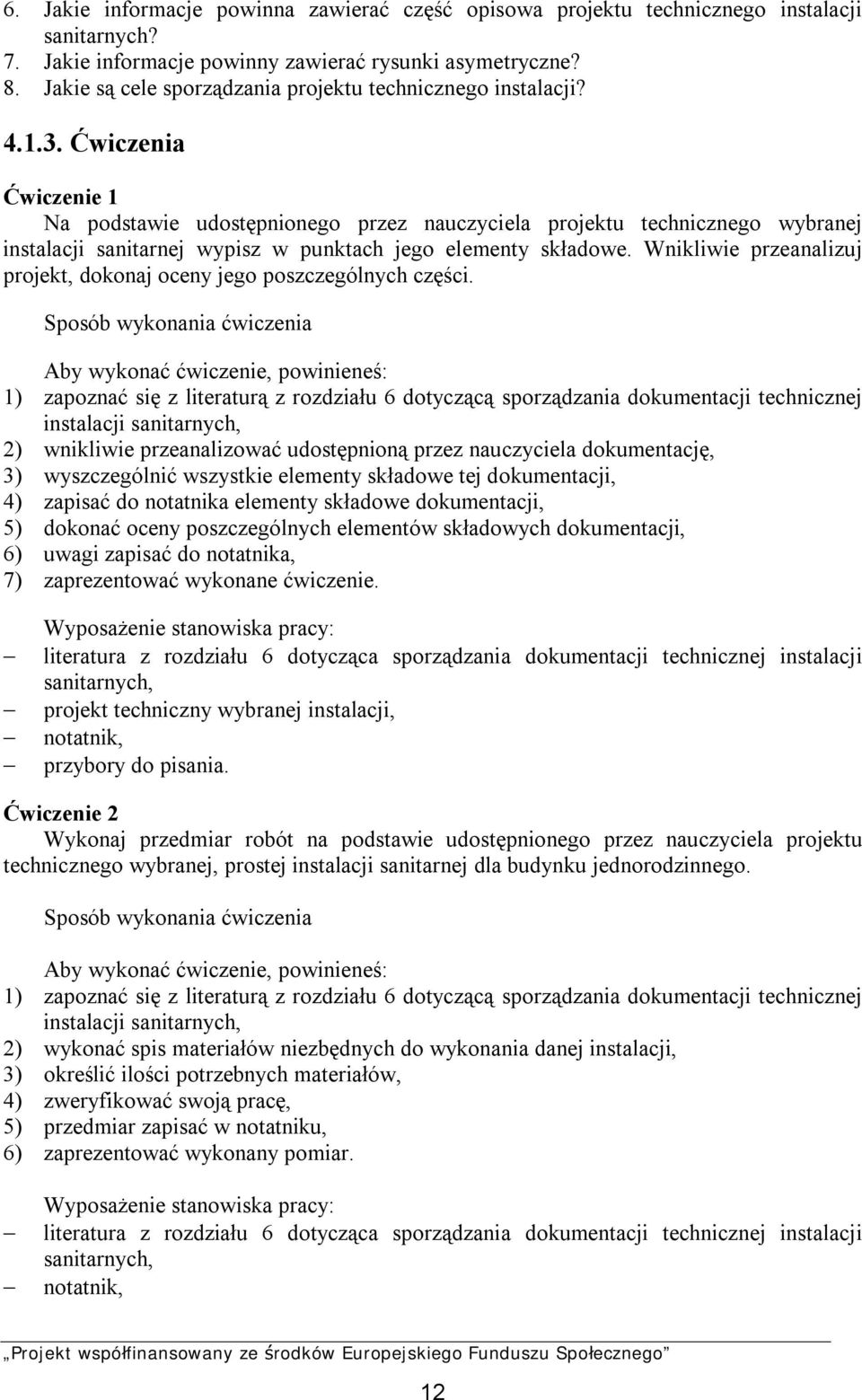 Ćwiczenia Ćwiczenie 1 Na podstawie udostępnionego przez nauczyciela projektu technicznego wybranej instalacji sanitarnej wypisz w punktach jego elementy składowe.