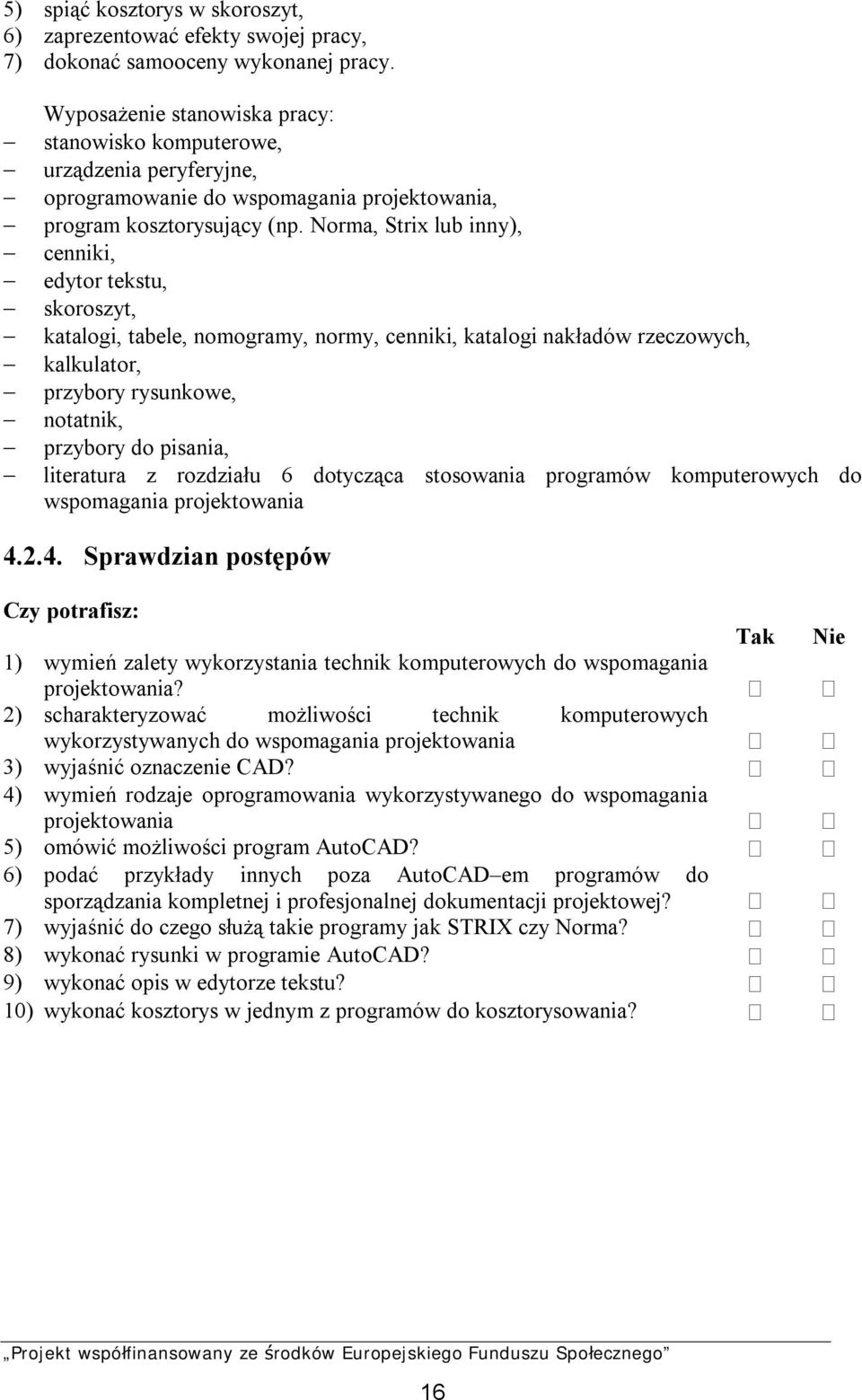 Norma, Strix lub inny), cenniki, edytor tekstu, skoroszyt, katalogi, tabele, nomogramy, normy, cenniki, katalogi nakładów rzeczowych, kalkulator, przybory rysunkowe, notatnik, przybory do pisania,