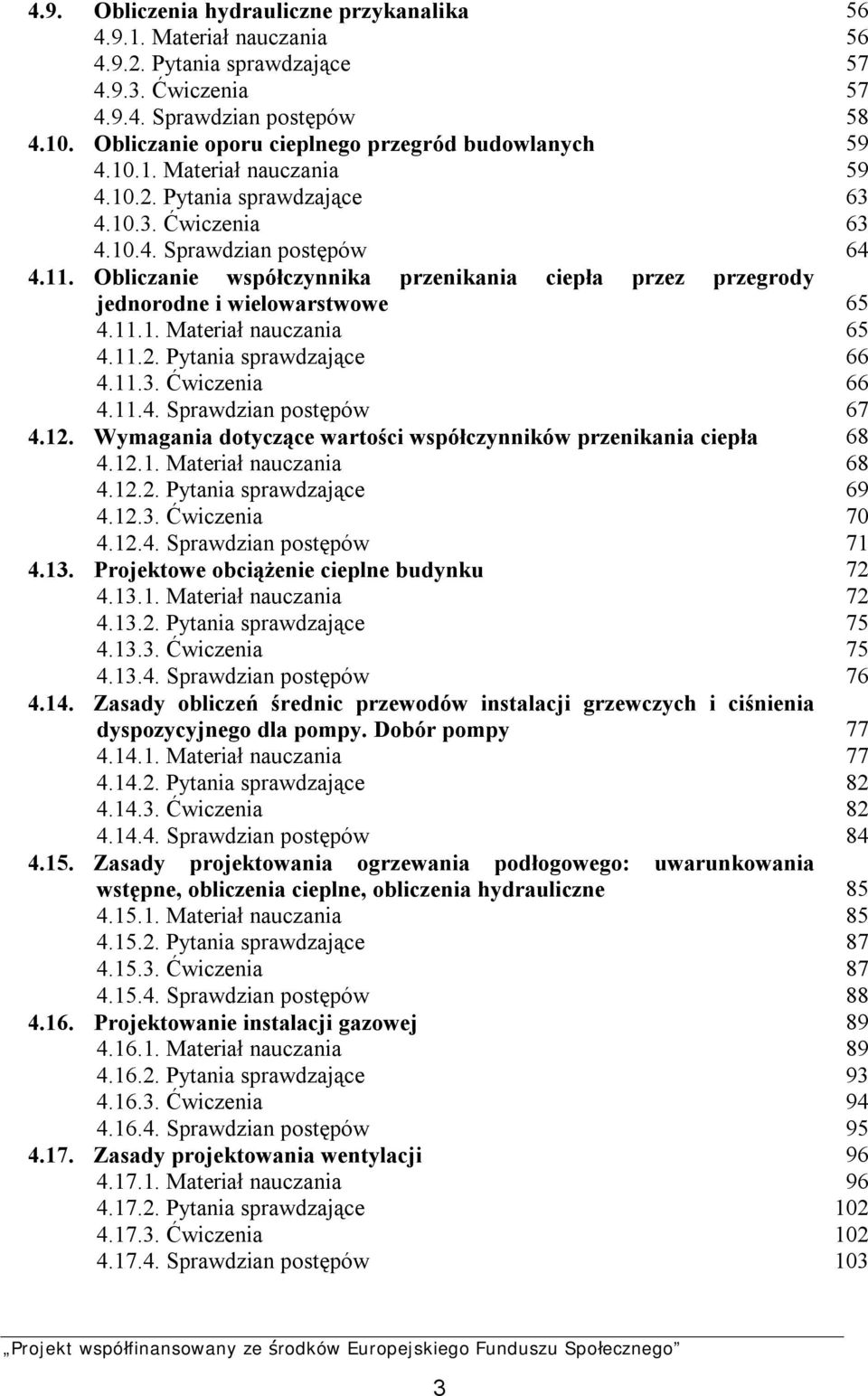 Obliczanie współczynnika przenikania ciepła przez przegrody jednorodne i wielowarstwowe 65 4.11.1. Materiał nauczania 65 4.11.2. Pytania sprawdzające 66 4.11.3. Ćwiczenia 66 4.11.4. Sprawdzian postępów 67 4.