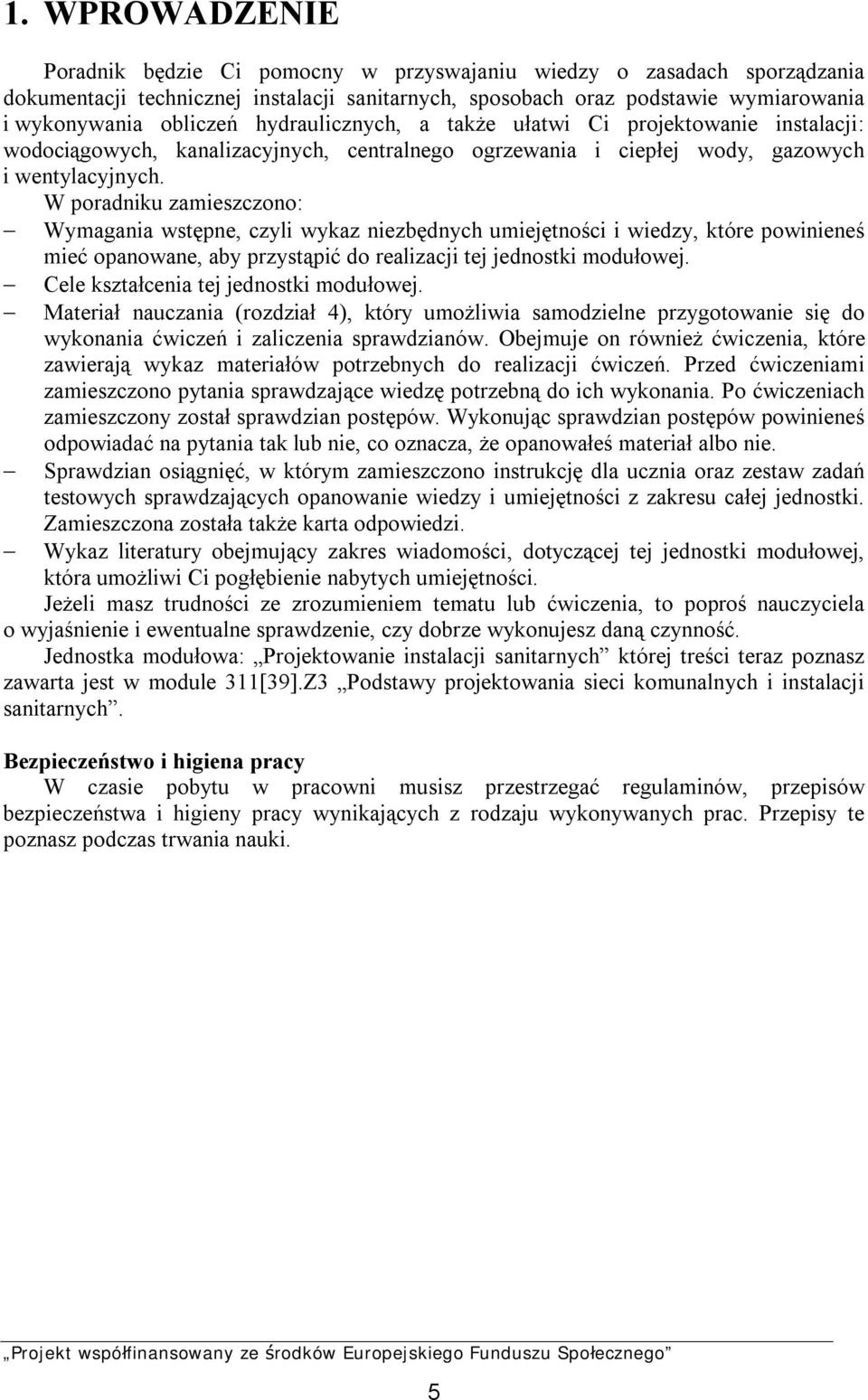 W poradniku zamieszczono: Wymagania wstępne, czyli wykaz niezbędnych umiejętności i wiedzy, które powinieneś mieć opanowane, aby przystąpić do realizacji tej jednostki modułowej.