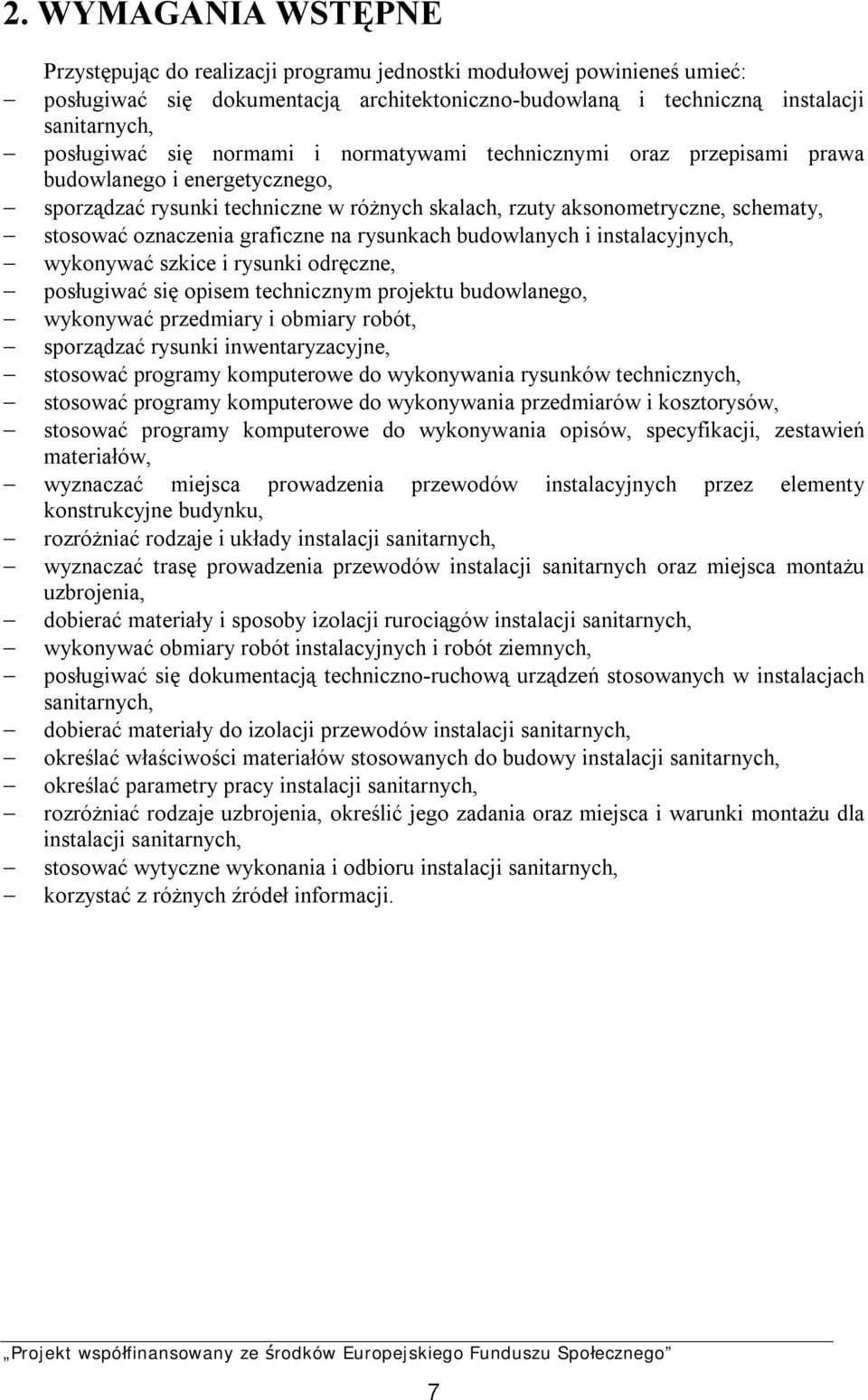 graficzne na rysunkach budowlanych i instalacyjnych, wykonywać szkice i rysunki odręczne, posługiwać się opisem technicznym projektu budowlanego, wykonywać przedmiary i obmiary robót, sporządzać