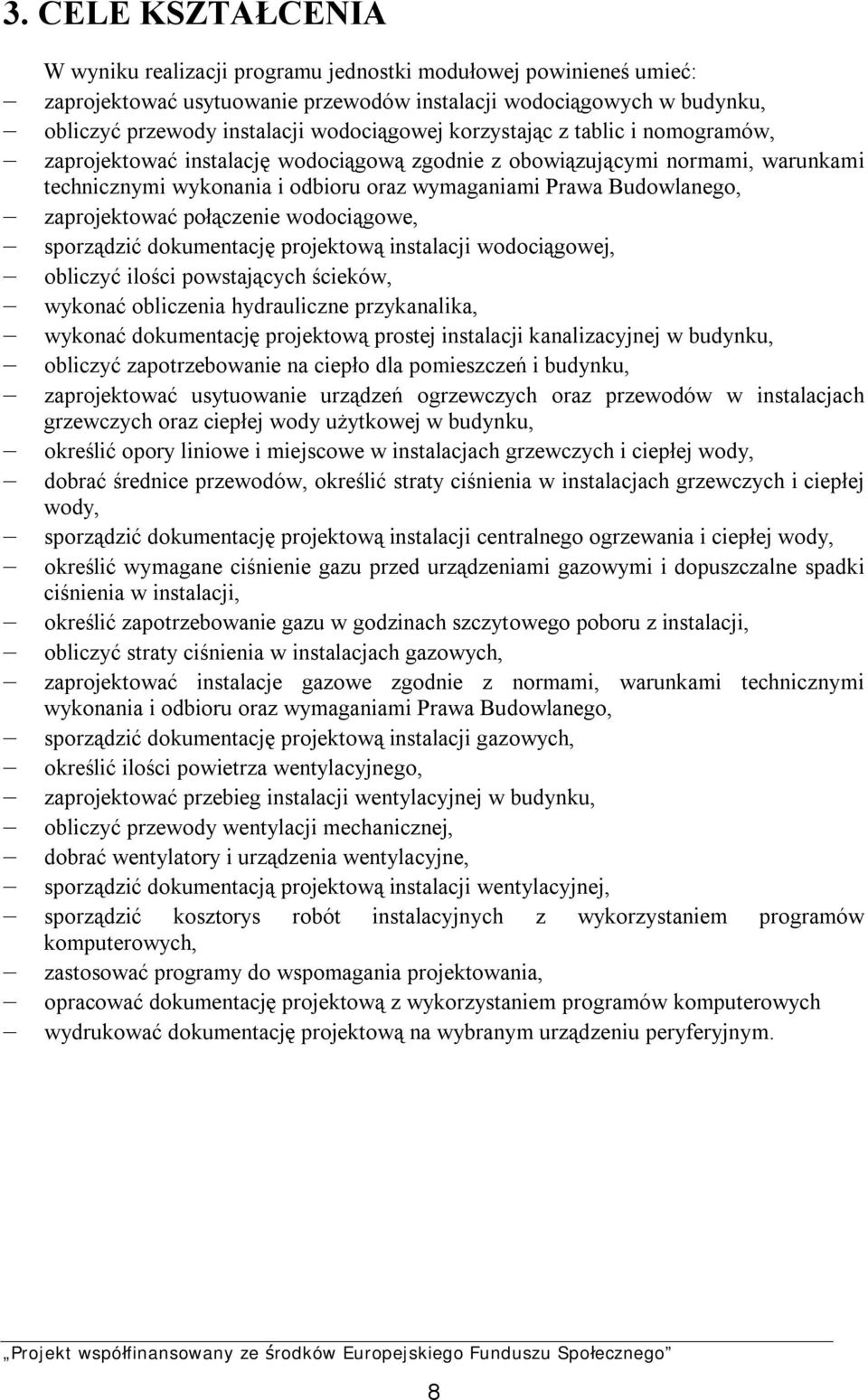 zaprojektować połączenie wodociągowe, sporządzić dokumentację projektową instalacji wodociągowej, obliczyć ilości powstających ścieków, wykonać obliczenia hydrauliczne przykanalika, wykonać