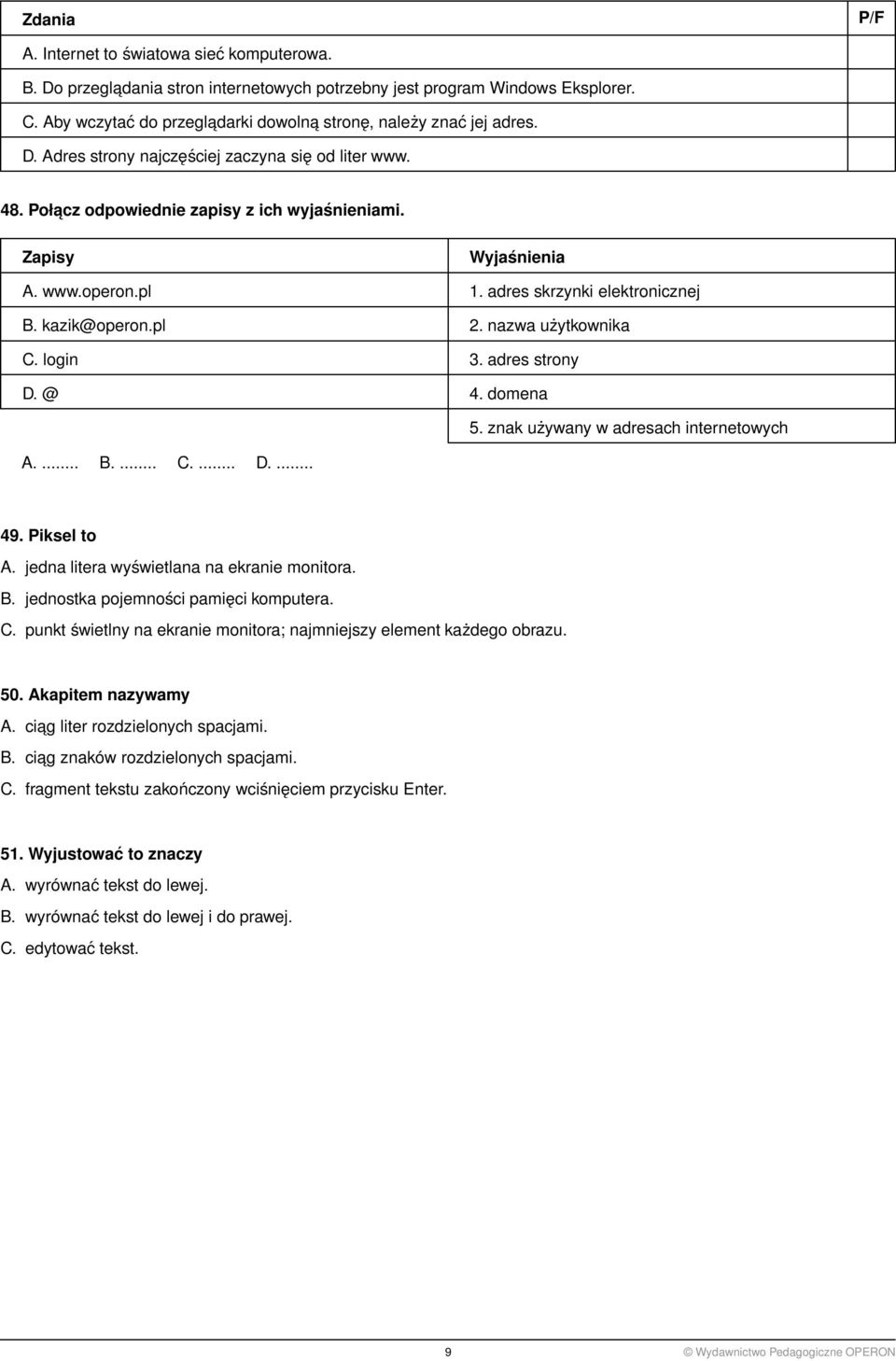 nazwa użytkownika C. login 3. adres strony D. @ 4. domena 5. znak używany w adresach internetowych 49. Piksel to A. jedna litera wyświetlana na ekranie monitora. B.