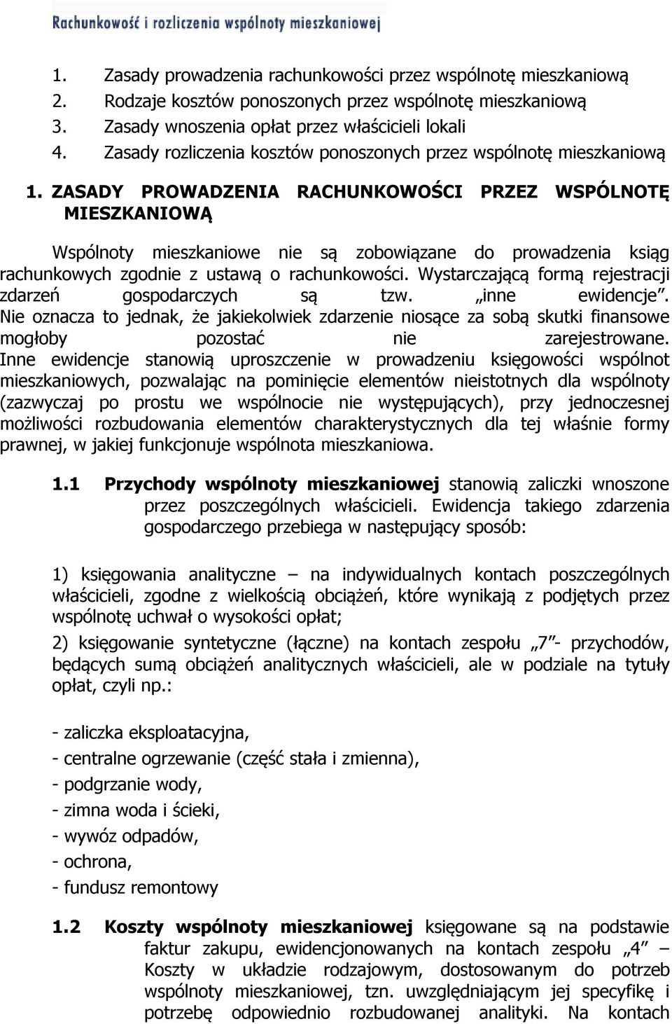 ZASADY PROWADZENIA RACHUNKOWOŚCI PRZEZ WSPÓLNOTĘ MIESZKANIOWĄ Wspólnoty mieszkaniowe nie są zobowiązane do prowadzenia ksiąg rachunkowych zgodnie z ustawą o rachunkowości.