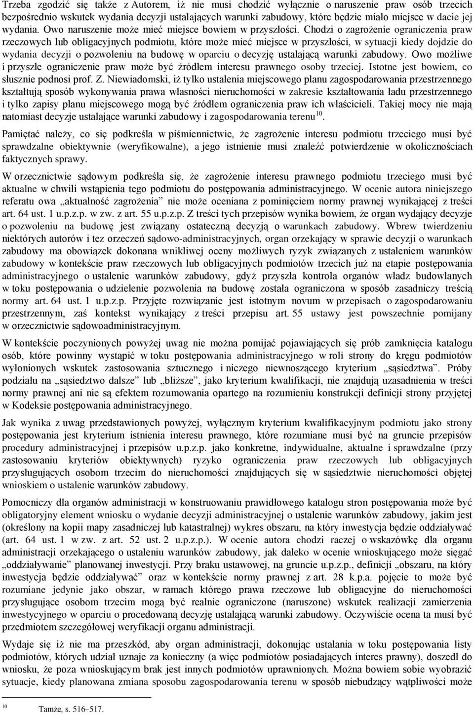 Chodzi o zagrożenie ograniczenia praw rzeczowych lub obligacyjnych podmiotu, które może mieć miejsce w przyszłości, w sytuacji kiedy dojdzie do wydania decyzji o pozwoleniu na budowę w oparciu o