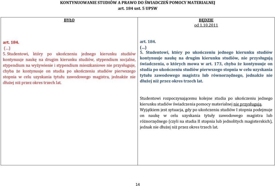 Studentowi, który po ukończeniu jednego kierunku studiów kontynuuje naukę na drugim kierunku studiów, stypendium socjalne, stypendium na wyżywienie i stypendium mieszkaniowe nie przysługuje, chyba że