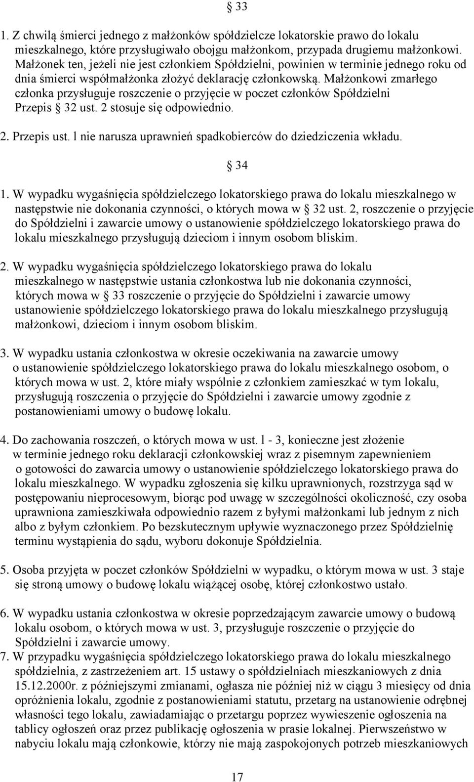 Małżonkowi zmarłego członka przysługuje roszczenie o przyjęcie w poczet członków Spółdzielni Przepis 32 ust. 2 stosuje się odpowiednio. 2. Przepis ust.