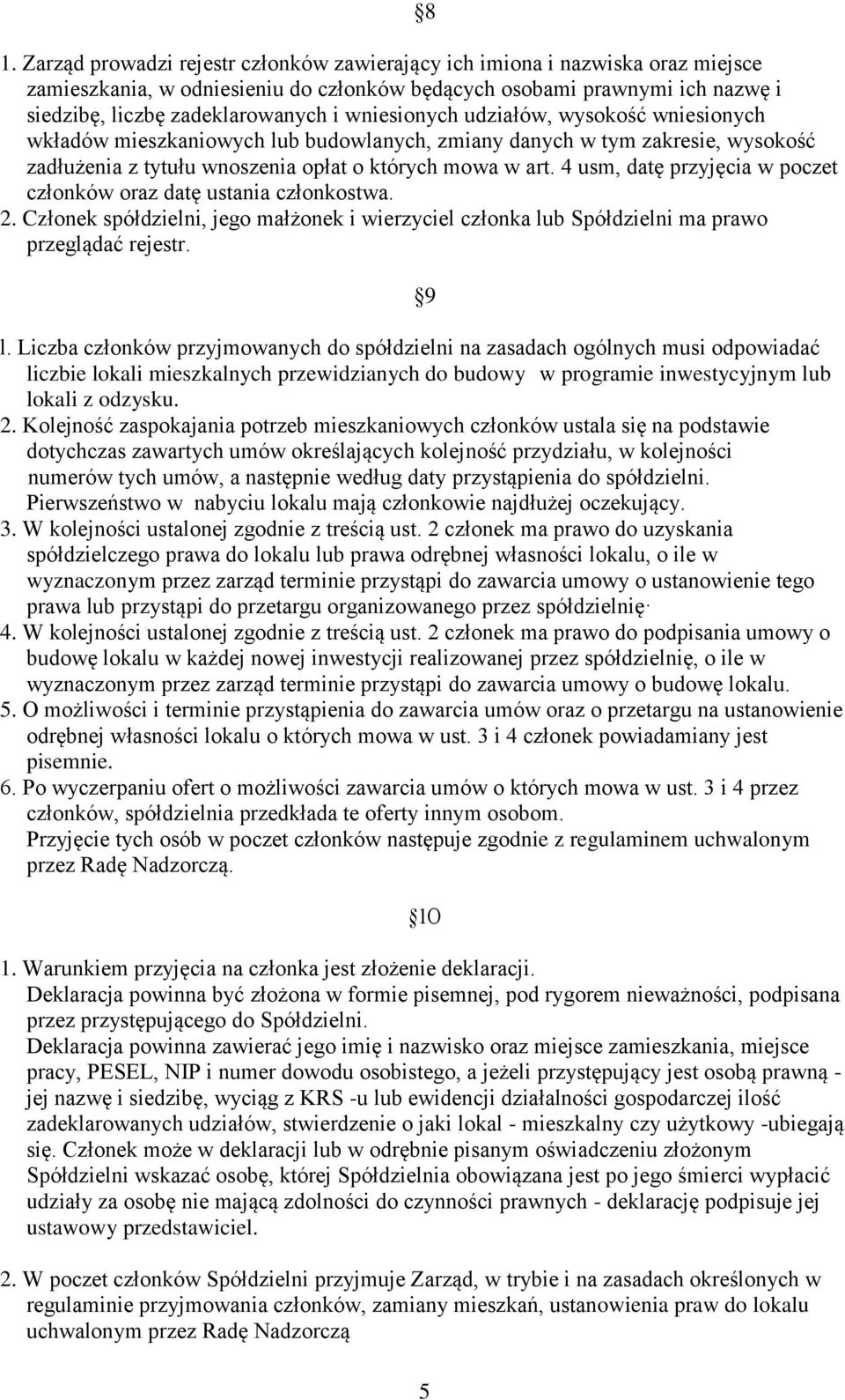 4 usm, datę przyjęcia w poczet członków oraz datę ustania członkostwa. 2. Członek spółdzielni, jego małżonek i wierzyciel członka lub Spółdzielni ma prawo przeglądać rejestr. 9 l.