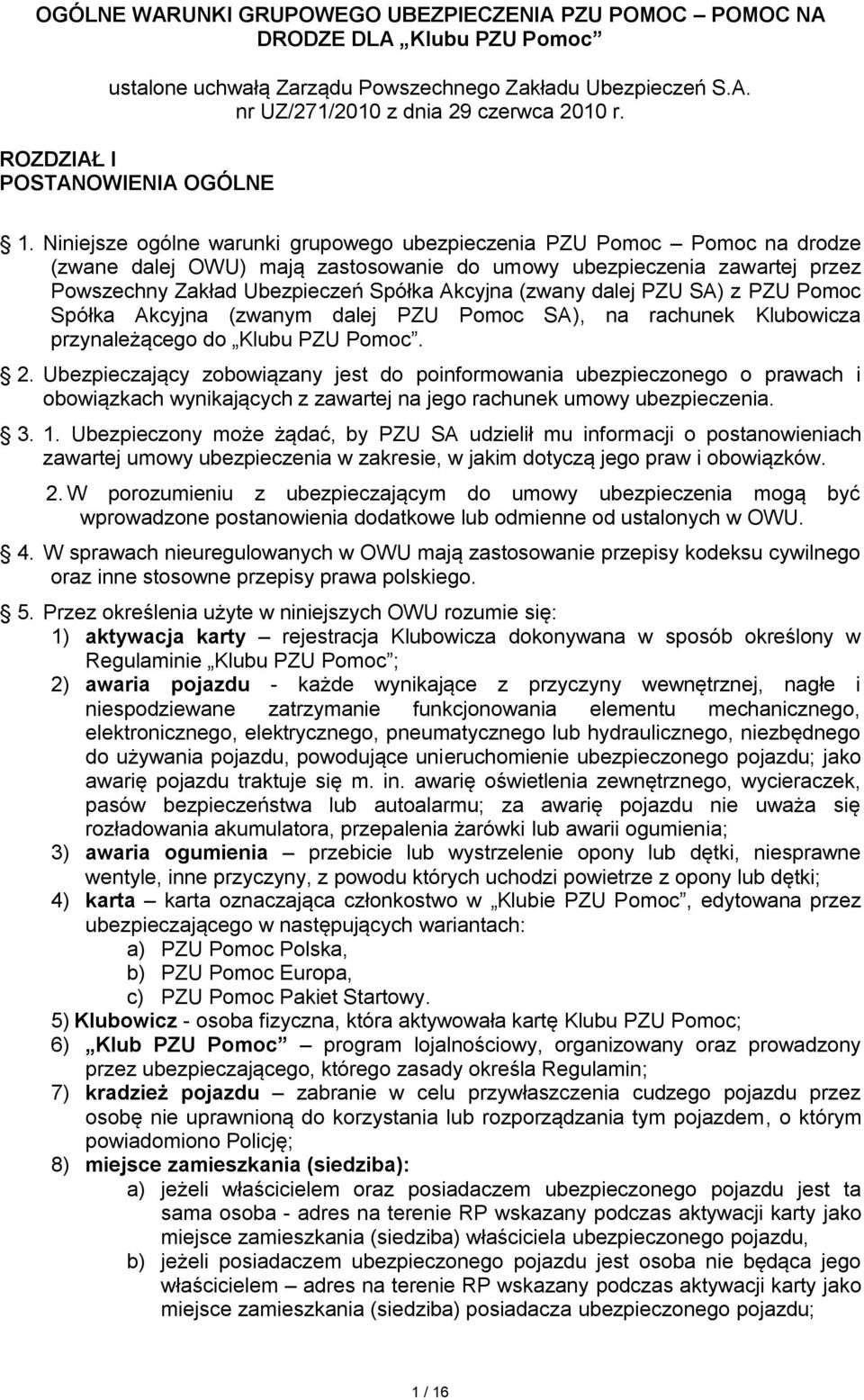 Niniejsze ogólne warunki grupowego ubezpieczenia PZU Pomoc Pomoc na drodze (zwane dalej OWU) mają zastosowanie do umowy ubezpieczenia zawartej przez Powszechny Zakład Ubezpieczeń Spółka Akcyjna