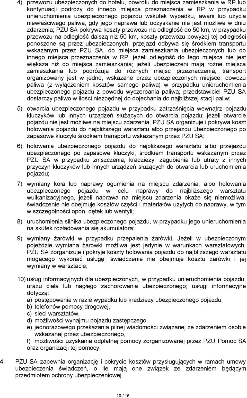 odległość dalszą niż 50 km, koszty przewozu powyżej tej odległości ponoszone są przez ubezpieczonych; przejazd odbywa się środkiem transportu wskazanym przez PZU SA, do miejsca zamieszkania