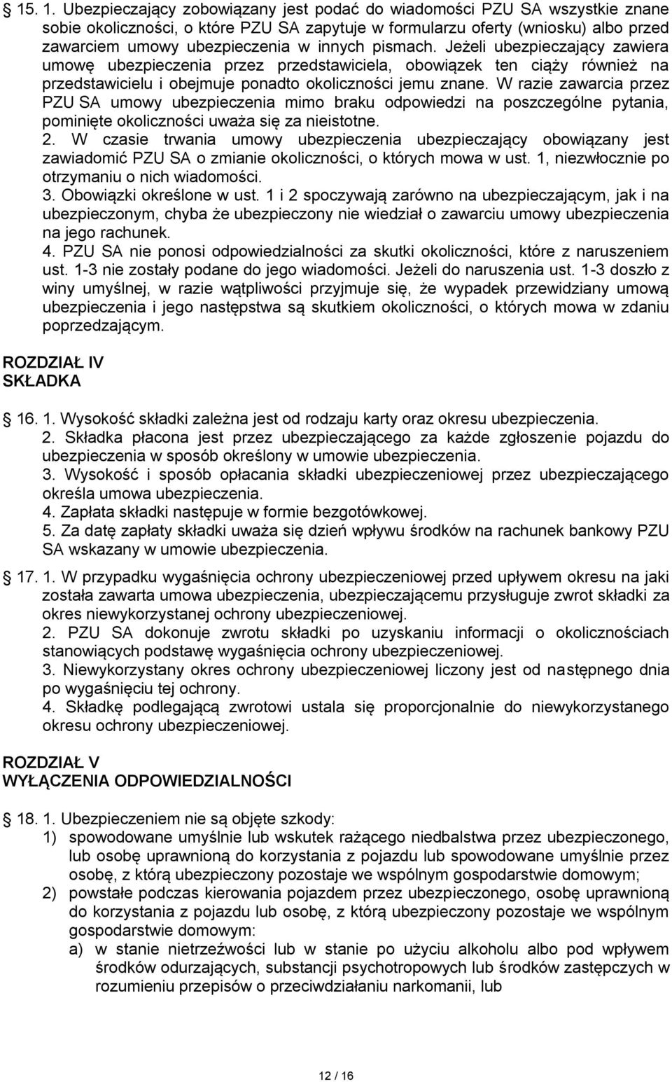 pismach. Jeżeli ubezpieczający zawiera umowę ubezpieczenia przez przedstawiciela, obowiązek ten ciąży również na przedstawicielu i obejmuje ponadto okoliczności jemu znane.