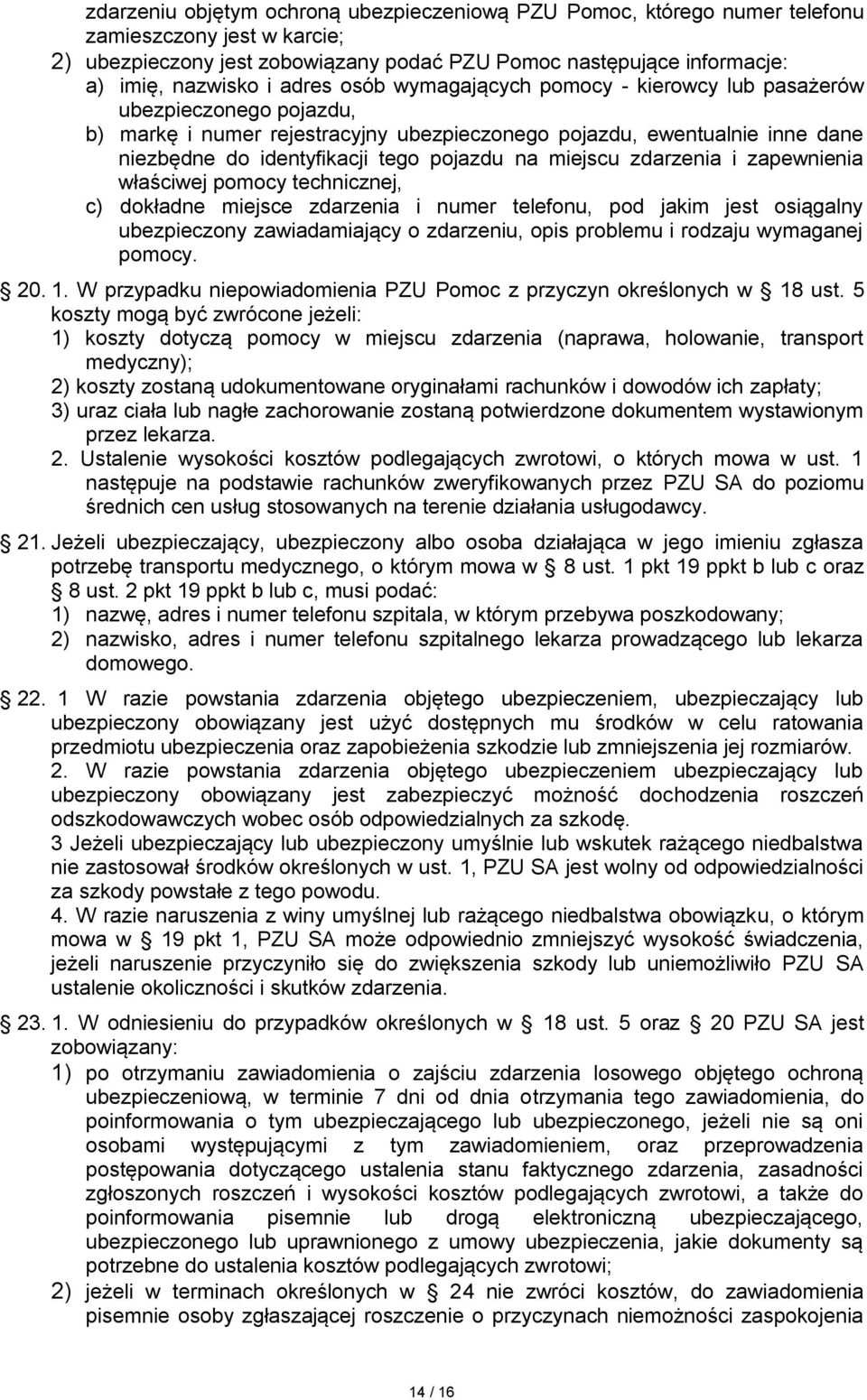 miejscu zdarzenia i zapewnienia właściwej pomocy technicznej, c) dokładne miejsce zdarzenia i numer telefonu, pod jakim jest osiągalny ubezpieczony zawiadamiający o zdarzeniu, opis problemu i rodzaju