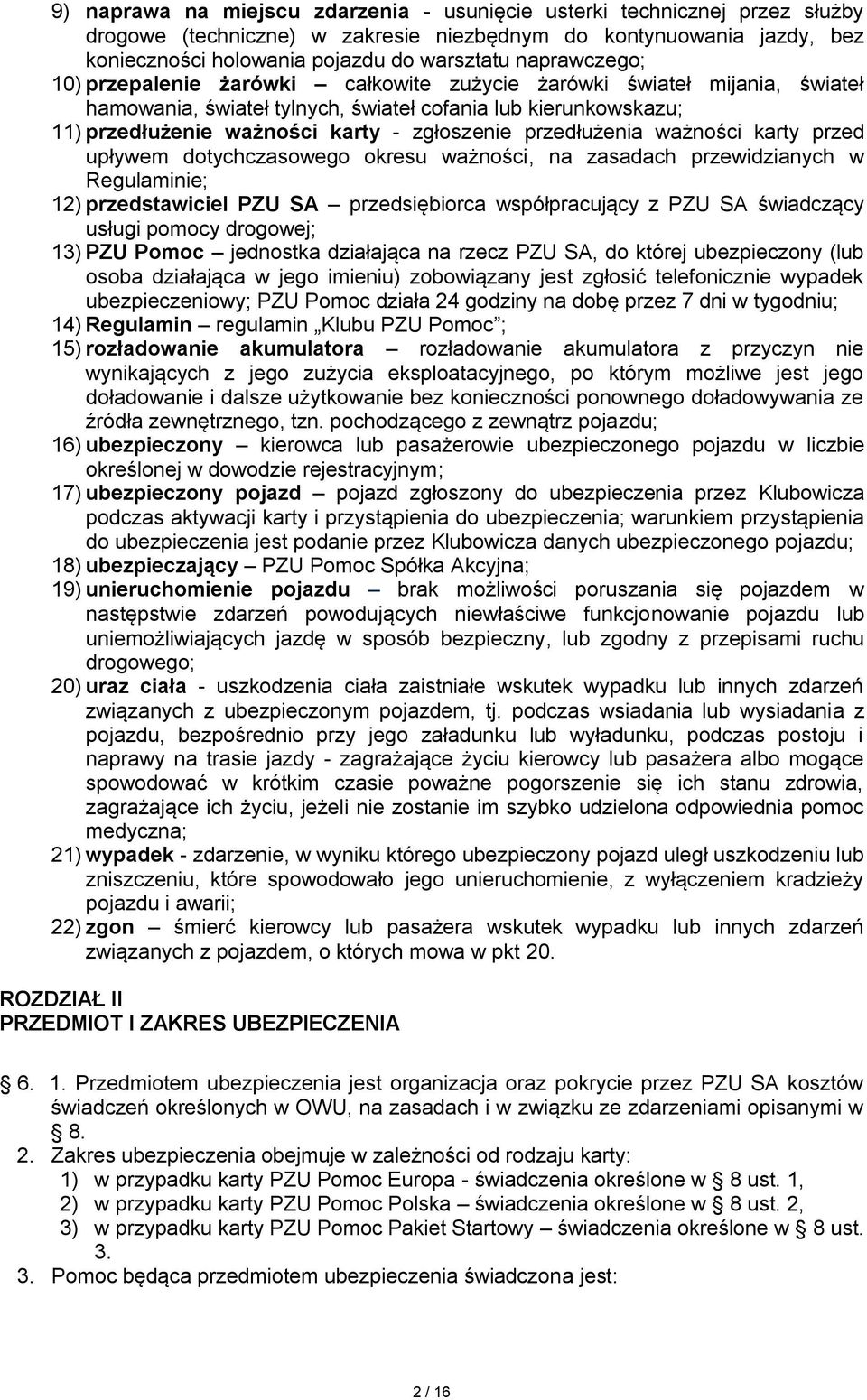 przedłużenia ważności karty przed upływem dotychczasowego okresu ważności, na zasadach przewidzianych w Regulaminie; 12) przedstawiciel PZU SA przedsiębiorca współpracujący z PZU SA świadczący usługi