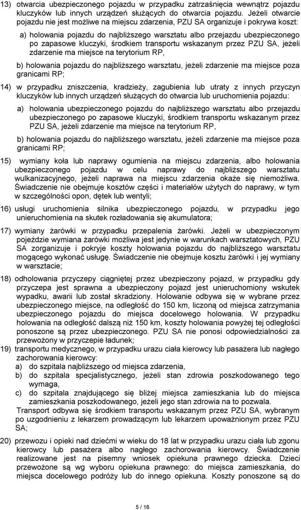 środkiem transportu wskazanym przez PZU SA, jeżeli zdarzenie ma miejsce na terytorium RP, b) holowania pojazdu do najbliższego warsztatu, jeżeli zdarzenie ma miejsce poza granicami RP; 14) w