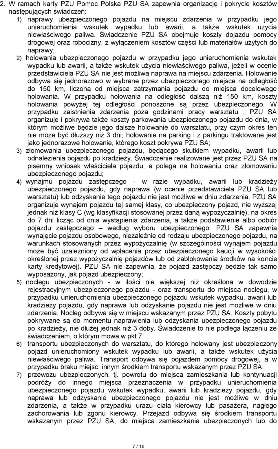 Świadczenie PZU SA obejmuje koszty dojazdu pomocy drogowej oraz robocizny, z wyłączeniem kosztów części lub materiałów użytych do naprawy; 2) holowania ubezpieczonego pojazdu w przypadku jego