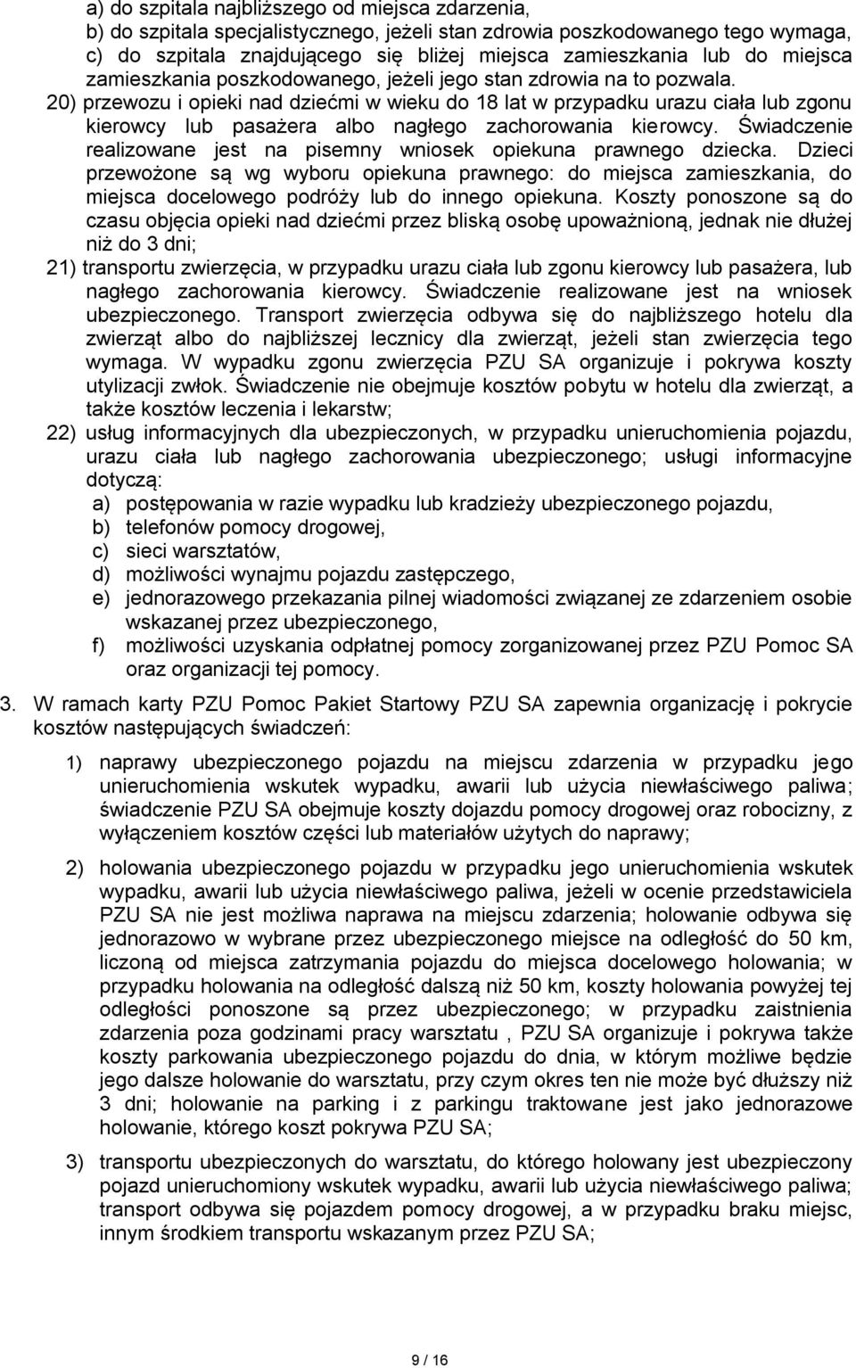 20) przewozu i opieki nad dziećmi w wieku do 18 lat w przypadku urazu ciała lub zgonu kierowcy lub pasażera albo nagłego zachorowania kierowcy.