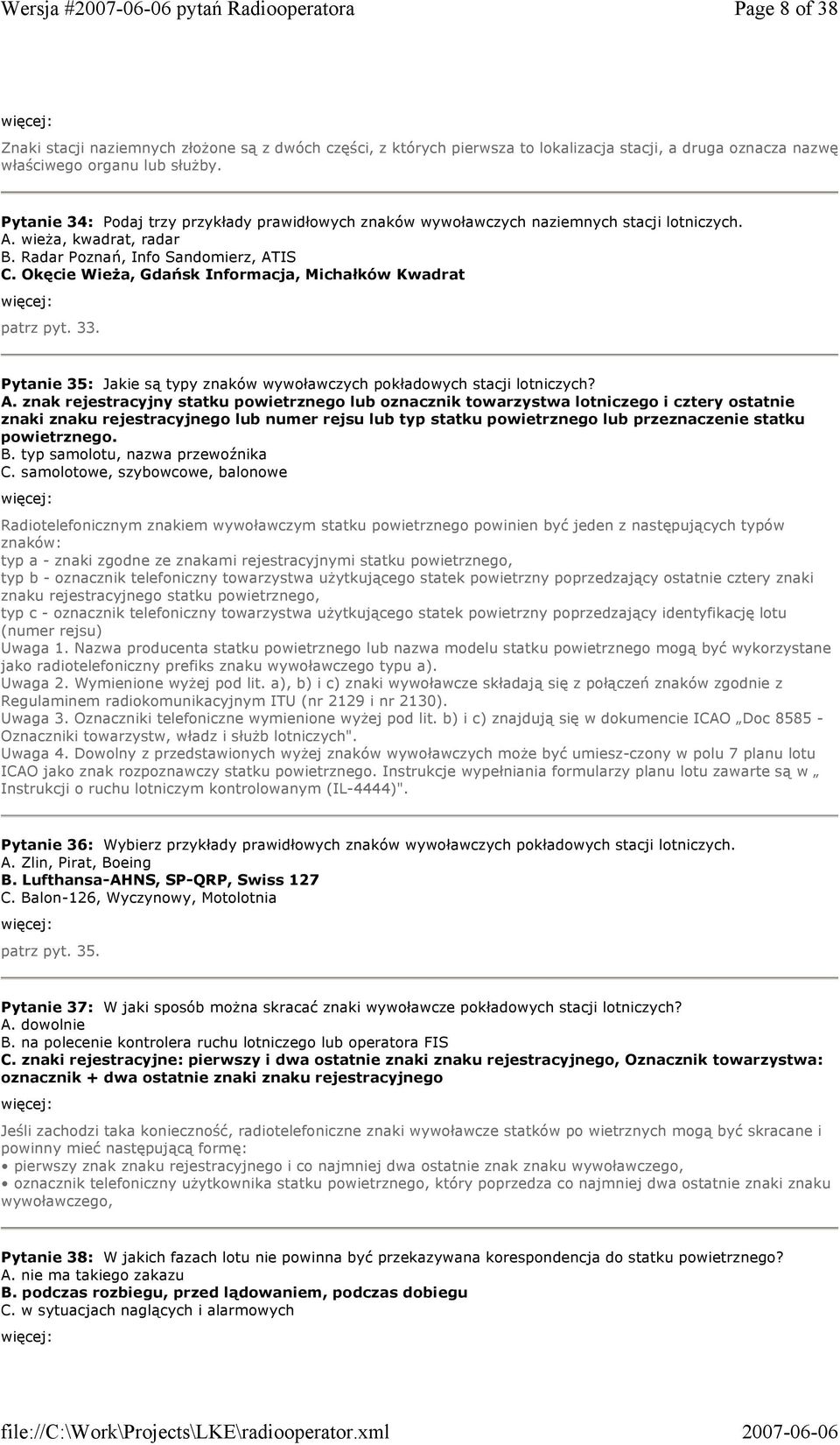 Okęcie WieŜa, Gdańsk Informacja, Michałków Kwadrat patrz pyt. 33. Pytanie 35: Jakie są typy znaków wywoławczych pokładowych stacji lotniczych? A.