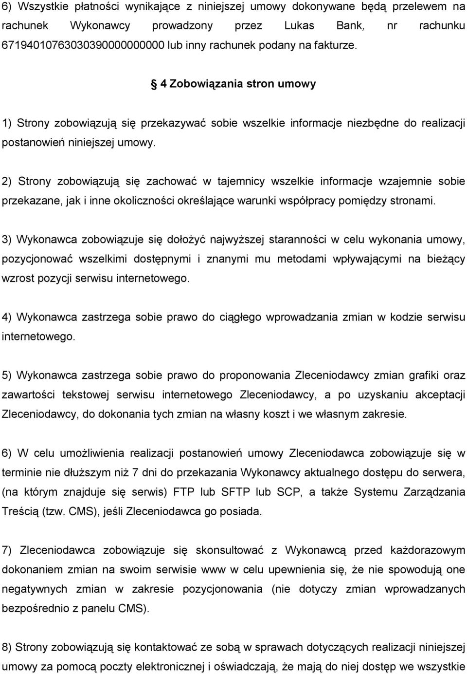 2) Strony zobowiązują się zachować w tajemnicy wszelkie informacje wzajemnie sobie przekazane, jak i inne okoliczności określające warunki współpracy pomiędzy stronami.