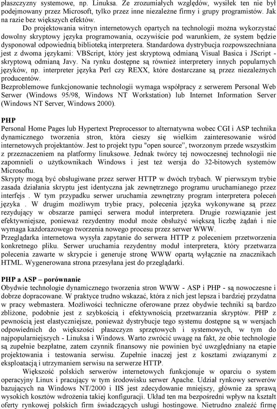 Do projektowania witryn internetowych opartych na technologii można wykorzystać dowolny skryptowy języka programowania, oczywiście pod warunkiem, że system będzie dysponował odpowiednią biblioteką