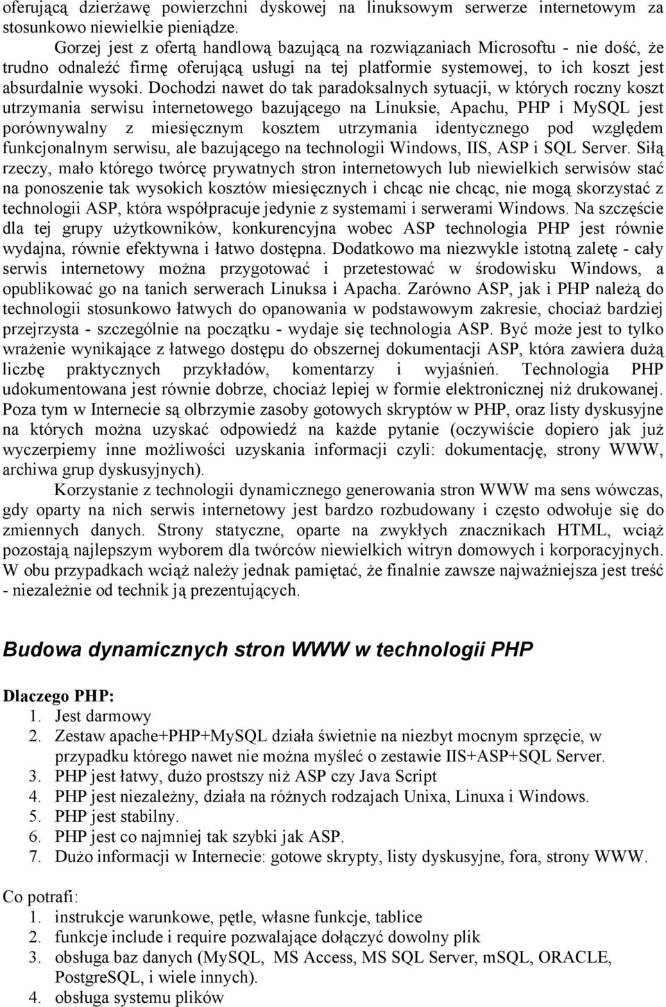 Dochodzi nawet do tak paradoksalnych sytuacji, w których roczny koszt utrzymania serwisu internetowego bazującego na Linuksie, Apachu, PHP i MySQL jest porównywalny z miesięcznym kosztem utrzymania