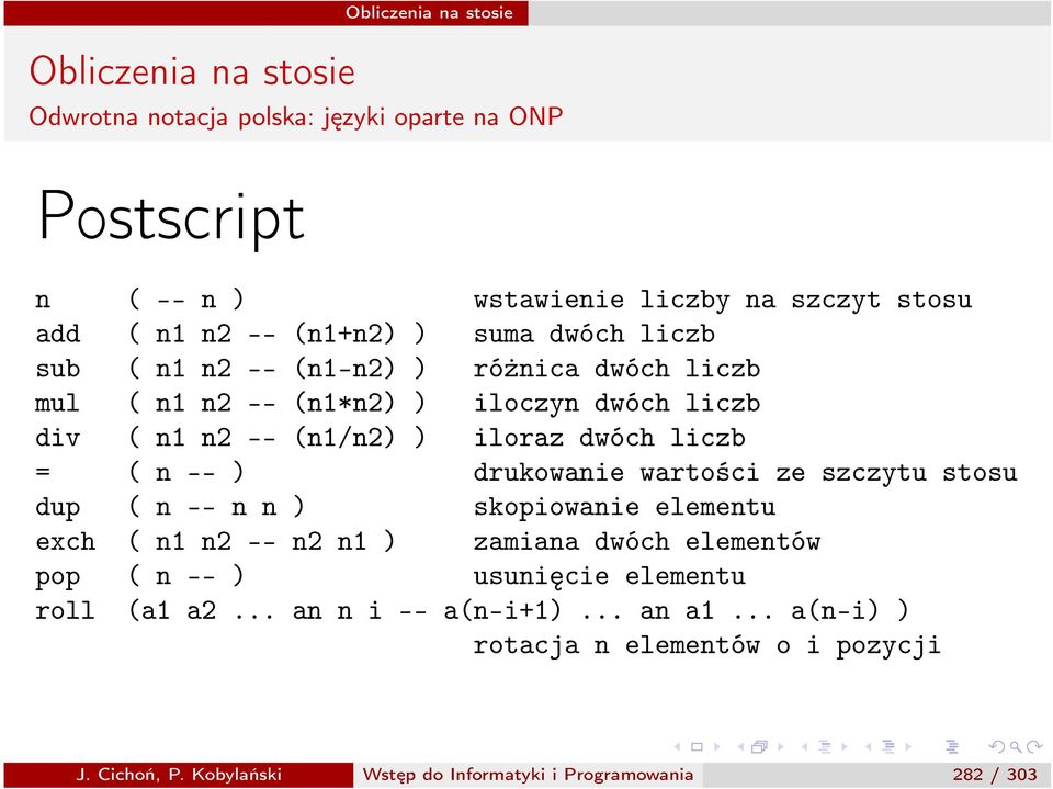 wartości ze szczytu stosu dup ( n -- n n ) skopiowanie elementu exch ( n1 n2 -- n2 n1 ) zamiana dwóch elementów pop ( n -- ) usunięcie elementu roll