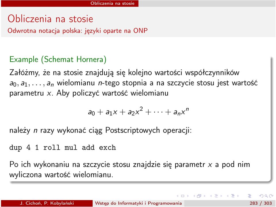 Aby policzyćwartośćwielomianu a 0 + a 1 x + a 2 x 2 + + a n x n należy n razy wykonać ciąg Postscriptowych operacji: dup 4 1 roll mul