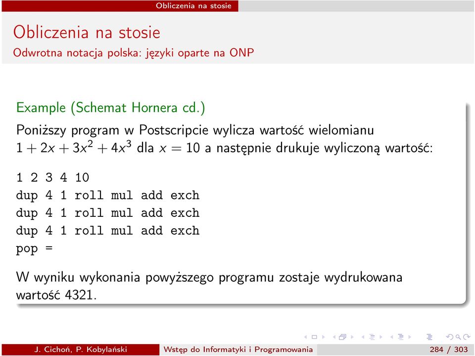 drukuje wyliczoną wartość: 1 2 3 4 10 dup 4 1 roll mul add exch dup 4 1 roll mul add exch dup 4 1 roll mul add