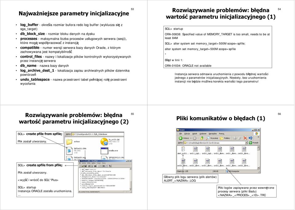 lokalizacje plików kontrolnych wykorzystywanych przez instancję serwera db_name -nazwa bazy danych log_archive_dest_1 - lokalizacja zapisu archiwalnych plików dziennika powtórzeń undo_tablespace -