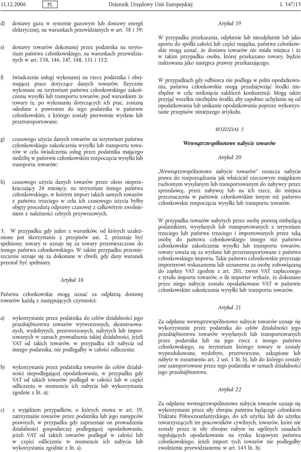 138, 146, 147, 148, 151 i 152; f) świadczenia usługi wykonanej na rzecz podatnika i obejmującej prace dotyczące danych towarów, fizycznie wykonane na terytorium państwa członkowskiego zakończenia