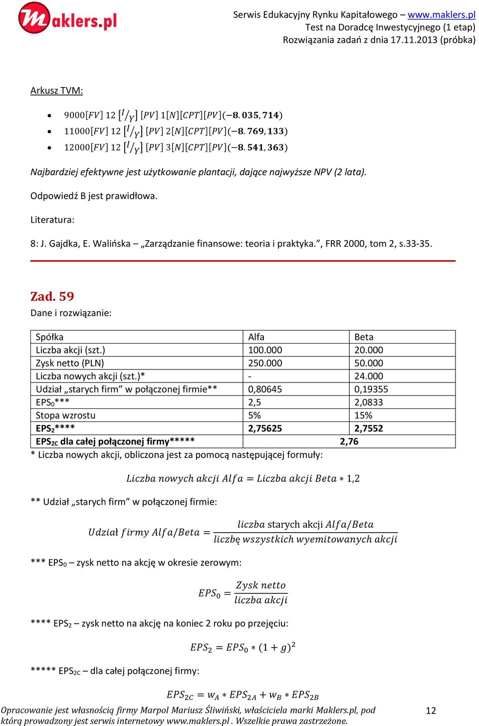 , FRR 2000, tom 2, s.33-35. Zad. 59 Dane i rozwiązanie: Spółka Alfa Beta Liczba akcji (szt.) 100.000 20.000 Zysk netto (PLN) 250.000 50.000 Liczba nowych akcji (szt.)* - 24.