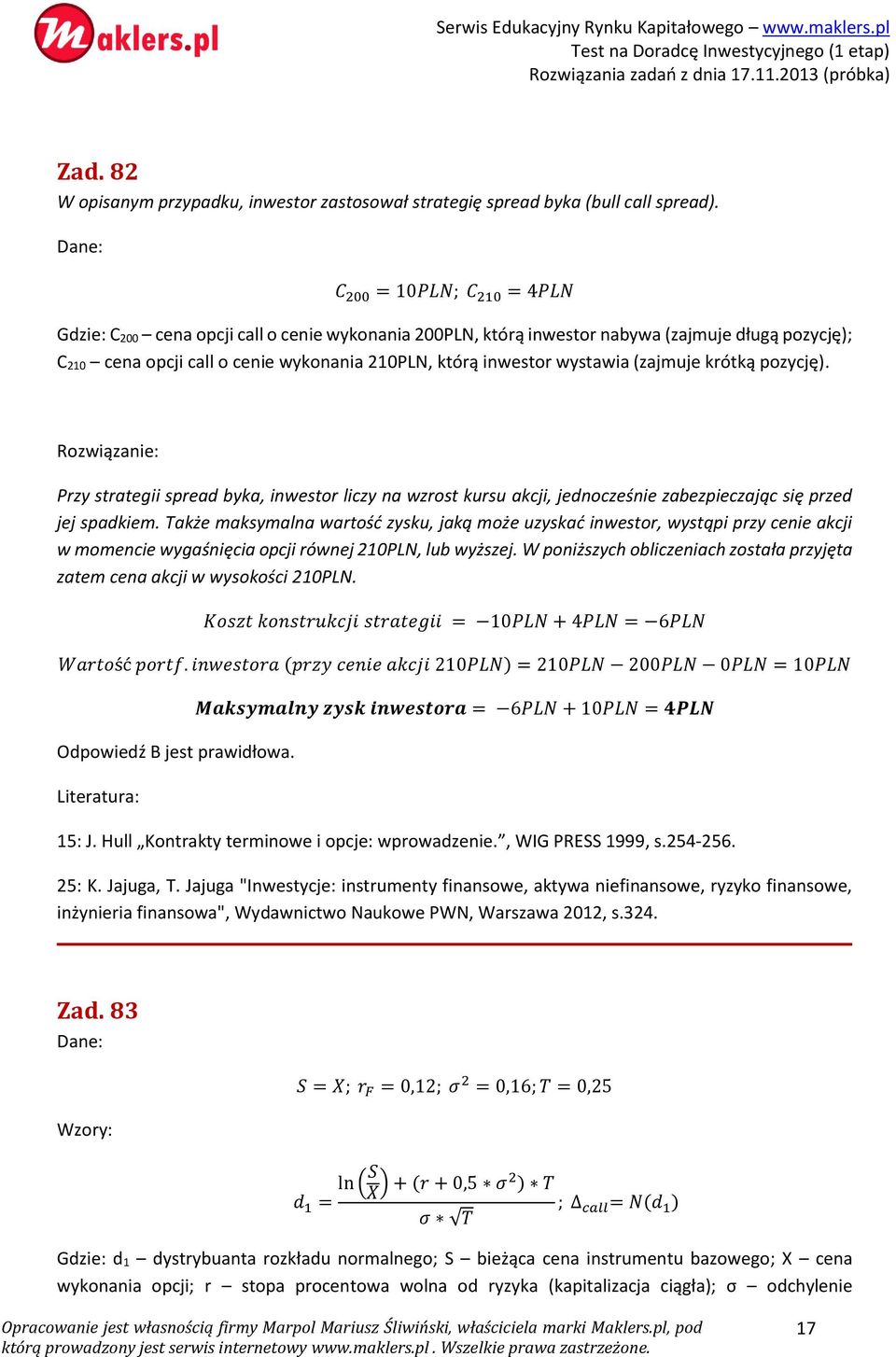 wystawia (zajmuje krótką pozycję). Przy strategii spread byka, inwestor liczy na wzrost kursu akcji, jednocześnie zabezpieczając się przed jej spadkiem.