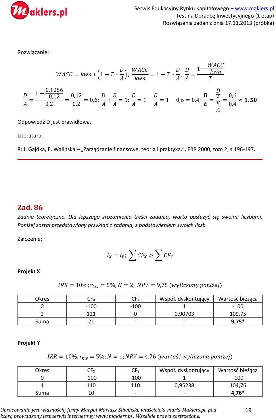 Walińska Zarządzanie finansowe: teoria i praktyka., FRR 2000, tom 2, s.196-197. Zad. 86 Zadnie teoretyczne. Dla lepszego zrozumienia treści zadania, warto posłużyć się swoimi liczbami.